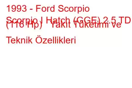 1993 - Ford Scorpio
Scorpio I Hatch (GGE) 2.5 TD (116 Hp) Yakıt Tüketimi ve Teknik Özellikleri