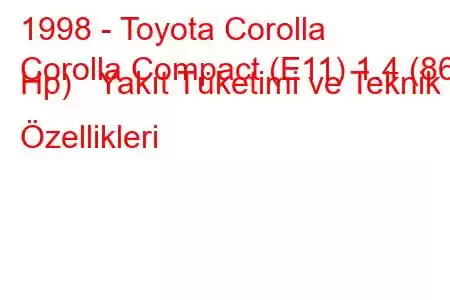 1998 - Toyota Corolla
Corolla Compact (E11) 1.4 (86 Hp) Yakıt Tüketimi ve Teknik Özellikleri