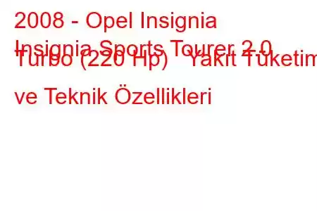 2008 - Opel Insignia
Insignia Sports Tourer 2.0 Turbo (220 Hp) Yakıt Tüketimi ve Teknik Özellikleri