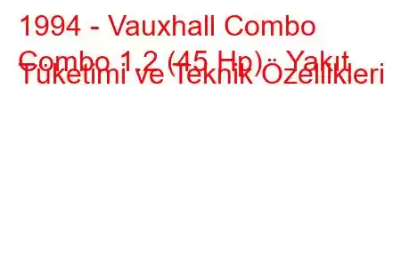 1994 - Vauxhall Combo
Combo 1.2 (45 Hp) Yakıt Tüketimi ve Teknik Özellikleri