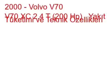 2000 - Volvo V70
V70 XC 2.4 T (200 Hp) Yakıt Tüketimi ve Teknik Özellikleri