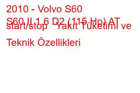 2010 - Volvo S60
S60 II 1.6 D2 (115 Hp) AT start/stop Yakıt Tüketimi ve Teknik Özellikleri