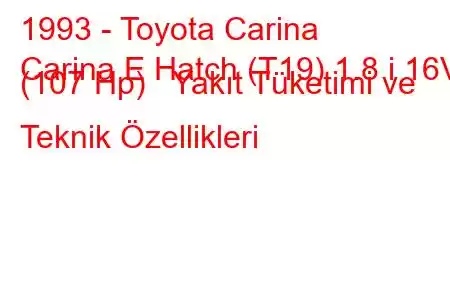 1993 - Toyota Carina
Carina E Hatch (T19) 1.8 i 16V (107 Hp) Yakıt Tüketimi ve Teknik Özellikleri