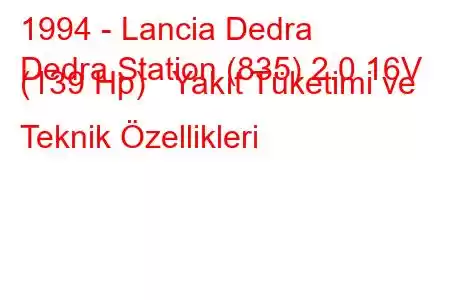 1994 - Lancia Dedra
Dedra Station (835) 2.0 16V (139 Hp) Yakıt Tüketimi ve Teknik Özellikleri