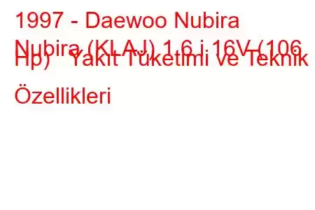 1997 - Daewoo Nubira
Nubira (KLAJ) 1.6 i 16V (106 Hp) Yakıt Tüketimi ve Teknik Özellikleri