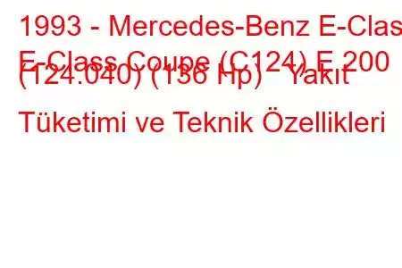 1993 - Mercedes-Benz E-Class
E-Class Coupe (C124) E 200 (124.040) (136 Hp) Yakıt Tüketimi ve Teknik Özellikleri