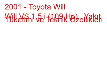 2001 - Toyota Will
Will VS 1.5 i (109 Hp) Yakıt Tüketimi ve Teknik Özellikleri