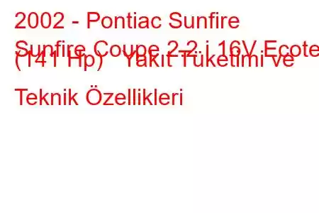 2002 - Pontiac Sunfire
Sunfire Coupe 2.2 i 16V Ecotec (141 Hp) Yakıt Tüketimi ve Teknik Özellikleri