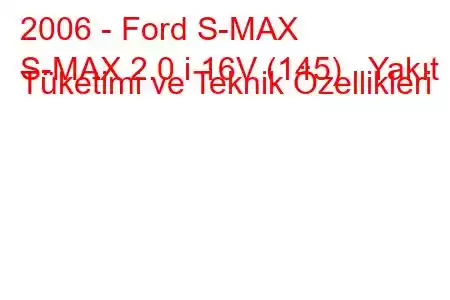 2006 - Ford S-MAX
S-MAX 2.0 i 16V (145) Yakıt Tüketimi ve Teknik Özellikleri