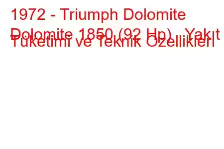 1972 - Triumph Dolomite
Dolomite 1850 (92 Hp) Yakıt Tüketimi ve Teknik Özellikleri