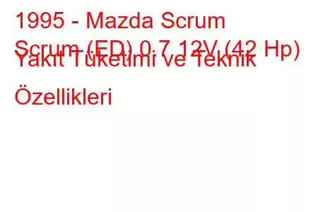 1995 - Mazda Scrum
Scrum (ED) 0.7 12V (42 Hp) Yakıt Tüketimi ve Teknik Özellikleri