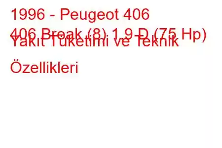 1996 - Peugeot 406
406 Break (8) 1.9 D (75 Hp) Yakıt Tüketimi ve Teknik Özellikleri