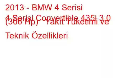 2013 - BMW 4 Serisi
4 Serisi Convertible 435i 3.0 (306 Hp) Yakıt Tüketimi ve Teknik Özellikleri