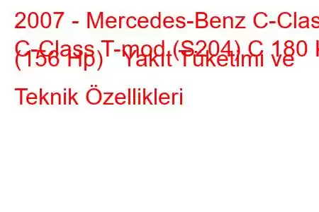 2007 - Mercedes-Benz C-Class
C-Class T-mod (S204) C 180 K (156 Hp) Yakıt Tüketimi ve Teknik Özellikleri