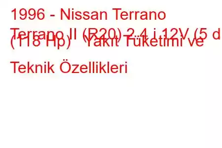 1996 - Nissan Terrano
Terrano II (R20) 2.4 i 12V (5 dr) (118 Hp) Yakıt Tüketimi ve Teknik Özellikleri