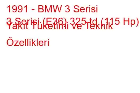 1991 - BMW 3 Serisi
3 Serisi (E36) 325 td (115 Hp) Yakıt Tüketimi ve Teknik Özellikleri