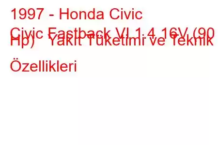 1997 - Honda Civic
Civic Fastback VI 1.4 16V (90 Hp) Yakıt Tüketimi ve Teknik Özellikleri