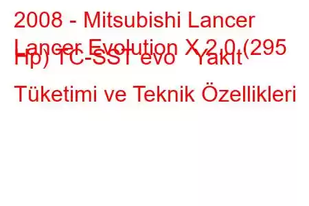 2008 - Mitsubishi Lancer
Lancer Evolution X 2.0 (295 Hp) TC-SST evo Yakıt Tüketimi ve Teknik Özellikleri