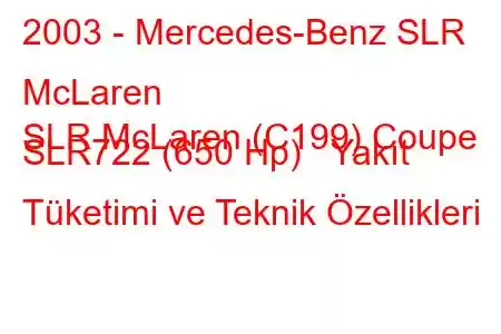 2003 - Mercedes-Benz SLR McLaren
SLR McLaren (C199) Coupe SLR722 (650 Hp) Yakıt Tüketimi ve Teknik Özellikleri