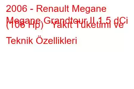 2006 - Renault Megane
Megane Grandtour II 1.5 dCi (106 Hp) Yakıt Tüketimi ve Teknik Özellikleri