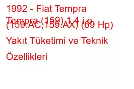 1992 - Fiat Tempra
Tempra (159) 1.4 i.e. (159.AC,159.AX) (69 Hp) Yakıt Tüketimi ve Teknik Özellikleri