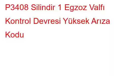 P3408 Silindir 1 Egzoz Valfı Kontrol Devresi Yüksek Arıza Kodu