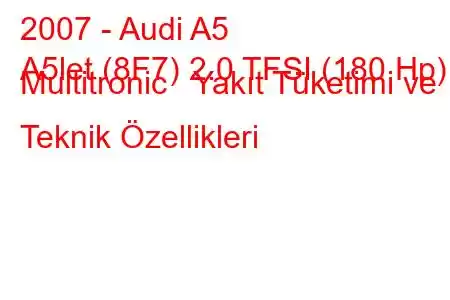 2007 - Audi A5
A5let (8F7) 2.0 TFSI (180 Hp) Multitronic Yakıt Tüketimi ve Teknik Özellikleri