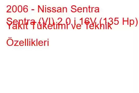 2006 - Nissan Sentra
Sentra (VI) 2.0 i 16V (135 Hp) Yakıt Tüketimi ve Teknik Özellikleri