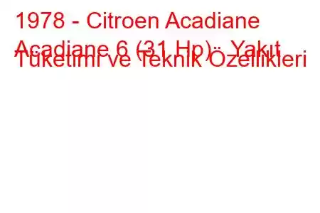 1978 - Citroen Acadiane
Acadiane 6 (31 Hp) Yakıt Tüketimi ve Teknik Özellikleri