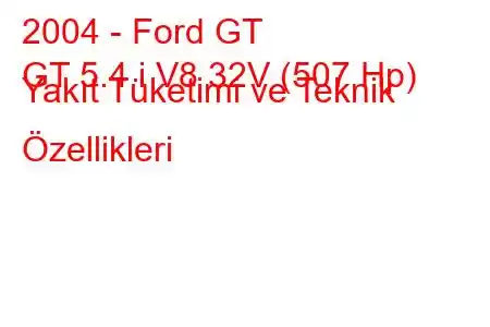 2004 - Ford GT
GT 5.4 i V8 32V (507 Hp) Yakıt Tüketimi ve Teknik Özellikleri