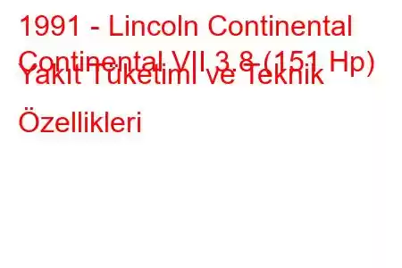 1991 - Lincoln Continental
Continental VII 3.8 (151 Hp) Yakıt Tüketimi ve Teknik Özellikleri