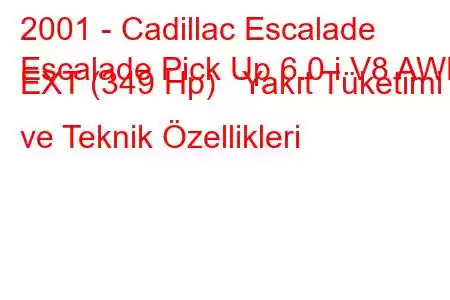 2001 - Cadillac Escalade
Escalade Pick Up 6.0 i V8 AWD EXT (349 Hp) Yakıt Tüketimi ve Teknik Özellikleri