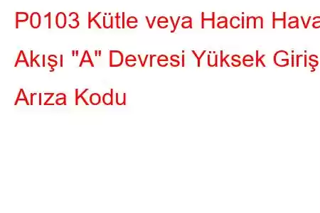 P0103 Kütle veya Hacim Hava Akışı 