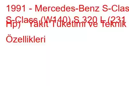 1991 - Mercedes-Benz S-Class
S-Class (W140) S 320 L (231 Hp) Yakıt Tüketimi ve Teknik Özellikleri