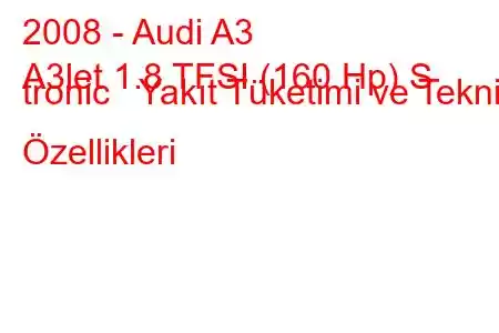 2008 - Audi A3
A3let 1.8 TFSI (160 Hp) S tronic Yakıt Tüketimi ve Teknik Özellikleri