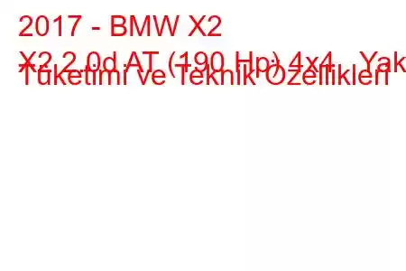 2017 - BMW X2
X2 2.0d AT (190 Hp) 4x4 Yakıt Tüketimi ve Teknik Özellikleri