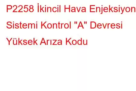 P2258 İkincil Hava Enjeksiyon Sistemi Kontrol 