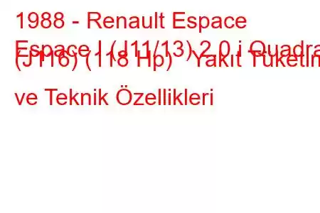 1988 - Renault Espace
Espace I (J11/13) 2.0 i Quadra (J116) (118 Hp) Yakıt Tüketimi ve Teknik Özellikleri