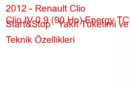 2012 - Renault Clio
Clio IV 0.9 (90 Hp) Energy TCE Start&Stop Yakıt Tüketimi ve Teknik Özellikleri