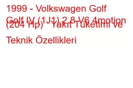 1999 - Volkswagen Golf
Golf IV (1J1) 2.8 V6 4motion (204 Hp) Yakıt Tüketimi ve Teknik Özellikleri