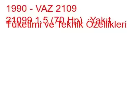 1990 - VAZ 2109
21099 1.5 (70 Hp) Yakıt Tüketimi ve Teknik Özellikleri