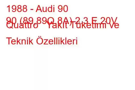 1988 - Audi 90
90 (89,89Q,8A) 2.3 E 20V Quattro Yakıt Tüketimi ve Teknik Özellikleri