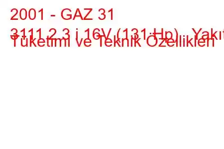 2001 - GAZ 31
3111 2.3 i 16V (131 Hp) Yakıt Tüketimi ve Teknik Özellikleri