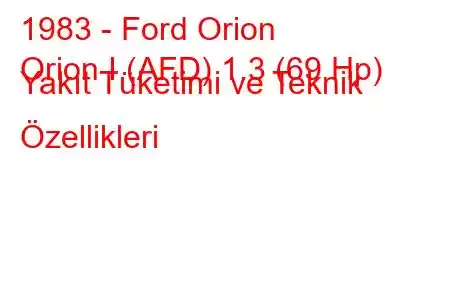 1983 - Ford Orion
Orion I (AFD) 1.3 (69 Hp) Yakıt Tüketimi ve Teknik Özellikleri