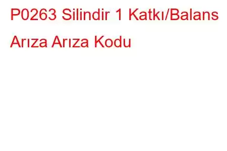 P0263 Silindir 1 Katkı/Balans Arıza Arıza Kodu