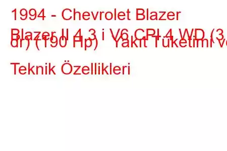 1994 - Chevrolet Blazer
Blazer II 4.3 i V6 CPI 4 WD (3 dr) (190 Hp) Yakıt Tüketimi ve Teknik Özellikleri