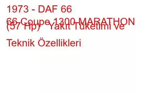 1973 - DAF 66
66 Coupe 1300 MARATHON (57 Hp) Yakıt Tüketimi ve Teknik Özellikleri