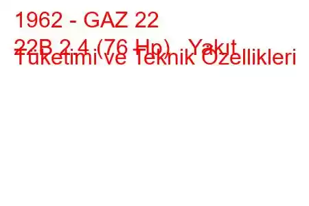 1962 - GAZ 22
22B 2.4 (76 Hp) Yakıt Tüketimi ve Teknik Özellikleri