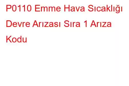 P0110 Emme Hava Sıcaklığı Devre Arızası Sıra 1 Arıza Kodu