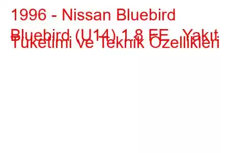 1996 - Nissan Bluebird
Bluebird (U14) 1.8 FE Yakıt Tüketimi ve Teknik Özellikleri